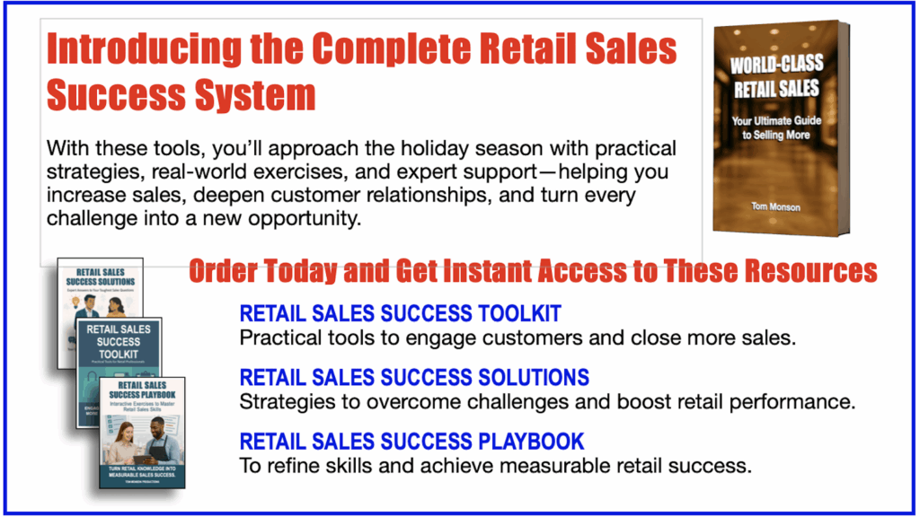 Your Roadmap to Holiday Retail Sales Success: How One Toolkit Can Transform Your Store This Fall by Tom Monson

As the leaves begin to change and the holiday season draws near, retailers everywhere feel it: the buzz of opportunity—and the pressure that comes with it. Maybe you remember last year’s rush: the energy, the excitement, and the moments when you wished you had just a little more guidance or a better plan. If that sounds familiar, you’re not alone. I’ve walked that same retail floor, faced those same long lines and last-minute questions, and learned one thing above all else: real success in retail isn’t about luck or guesswork—it’s about having the right tools and turning every customer interaction into a moment that matters.
